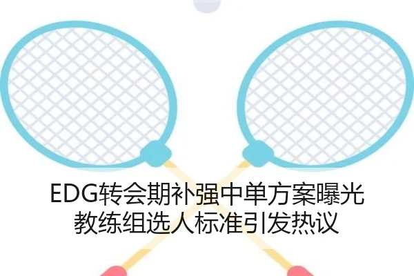 EDG转会期补强中单方案曝光 教练组选人标准引发热议